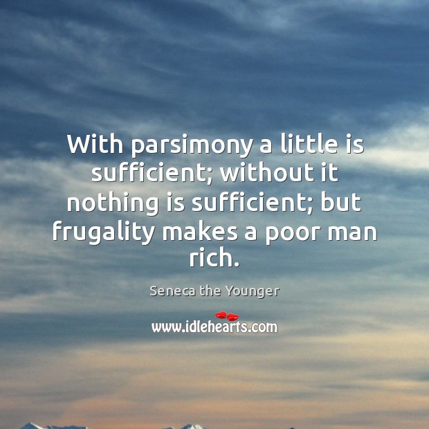 With parsimony a little is sufficient; without it nothing is sufficient; but Image