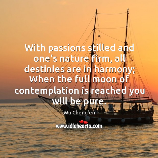 With passions stilled and one’s nature firm, all destinies are in harmony; Image