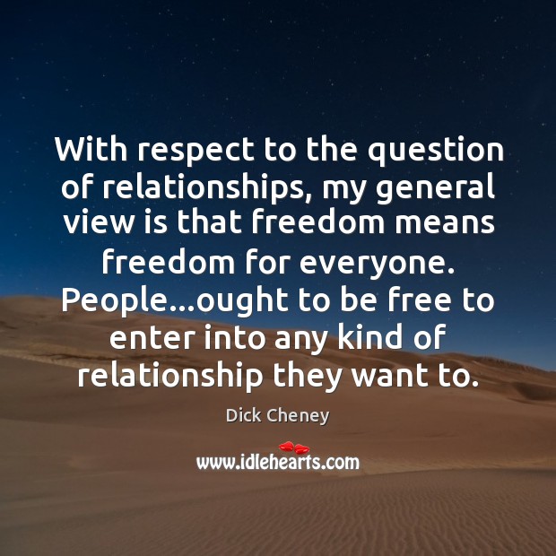 With respect to the question of relationships, my general view is that Respect Quotes Image