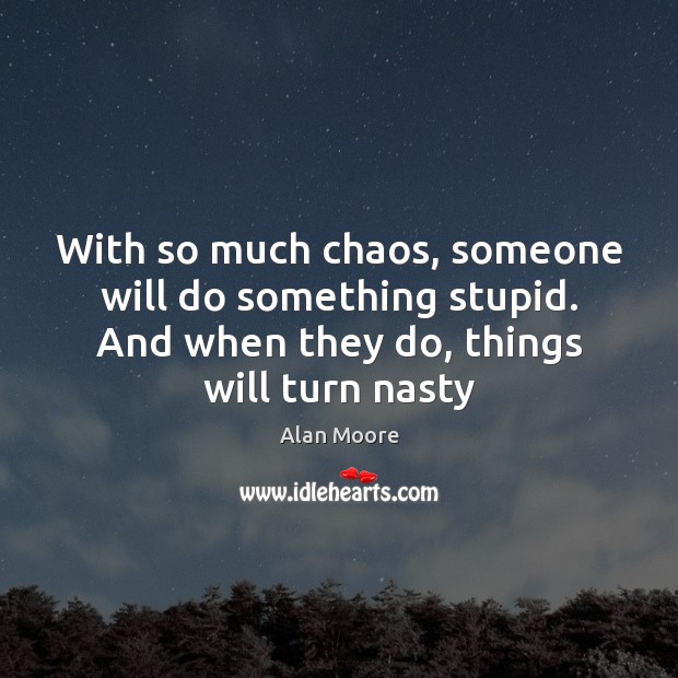 With so much chaos, someone will do something stupid. And when they Image