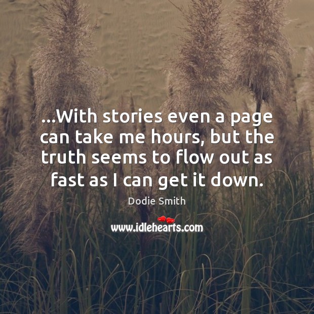 …With stories even a page can take me hours, but the truth Dodie Smith Picture Quote