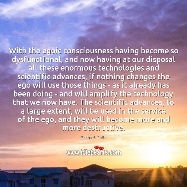 With the egoic consciousness having become so dysfunctional, and now having at Eckhart Tolle Picture Quote