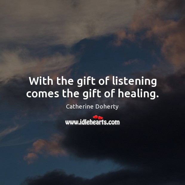 With the gift of listening comes the gift of healing. Gift Quotes Image