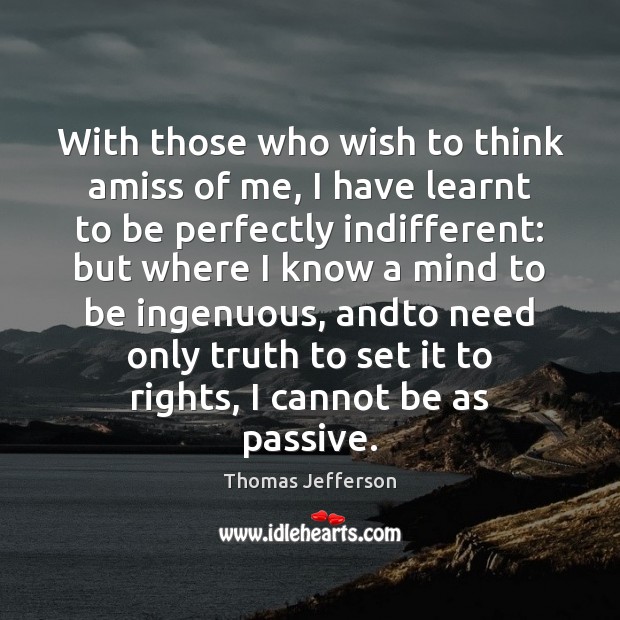 With those who wish to think amiss of me, I have learnt Thomas Jefferson Picture Quote