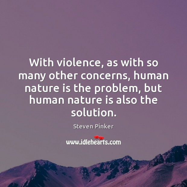 With violence, as with so many other concerns, human nature is the Nature Quotes Image