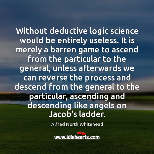 Without deductive logic science would be entirely useless. It is merely a Logic Quotes Image