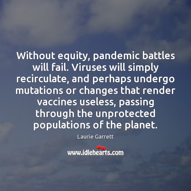 Without equity, pandemic battles will fail. Viruses will simply recirculate, and perhaps Image
