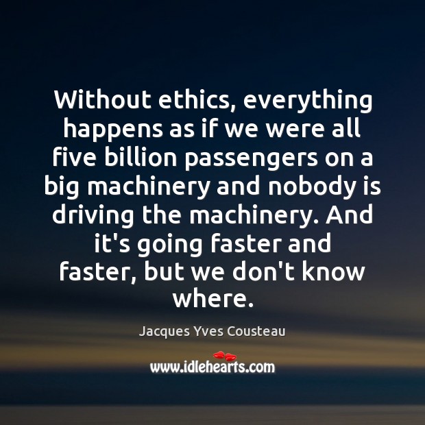 Without ethics, everything happens as if we were all five billion passengers Driving Quotes Image