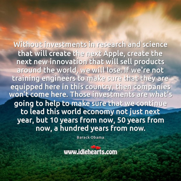 Without investments in research and science that will create the next Apple, Economy Quotes Image