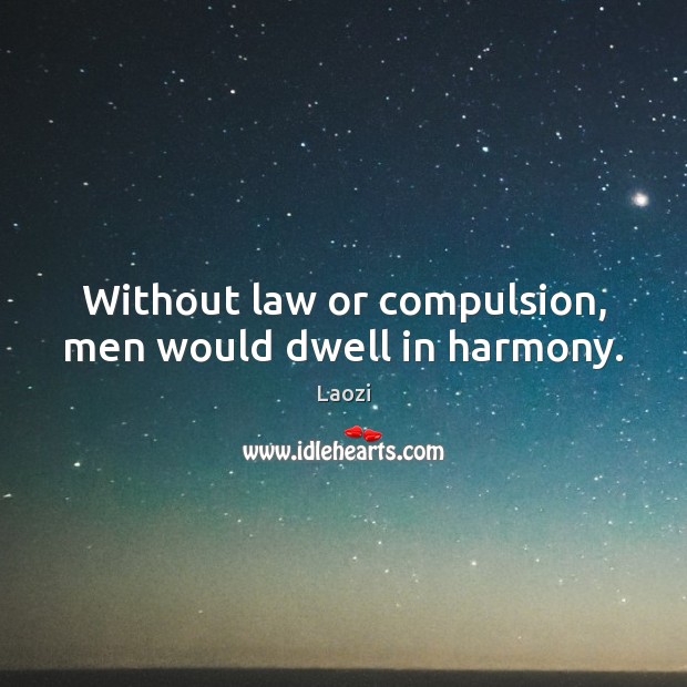 Without law or compulsion, men would dwell in harmony. Laozi Picture Quote