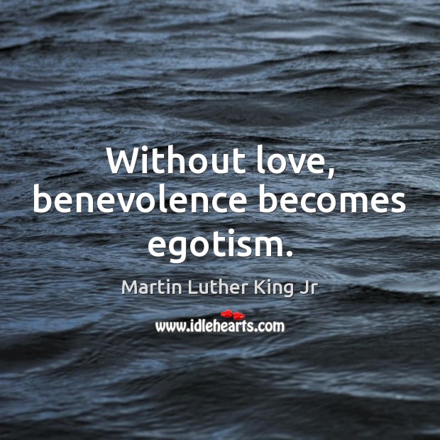 Without love, benevolence becomes egotism. Image