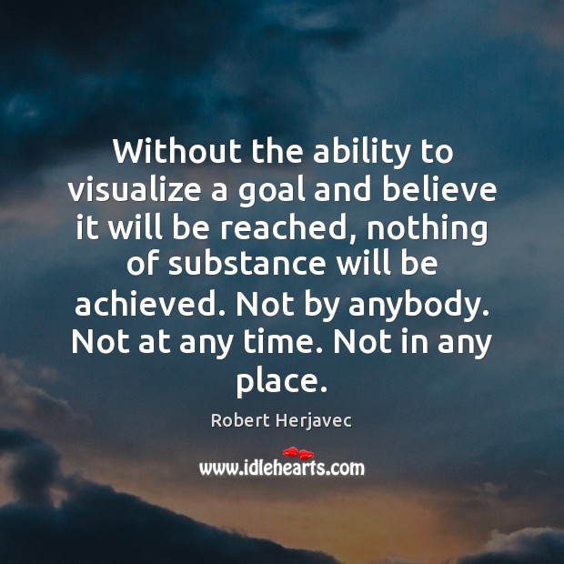 Without the ability to visualize a goal and believe it will be Robert Herjavec Picture Quote