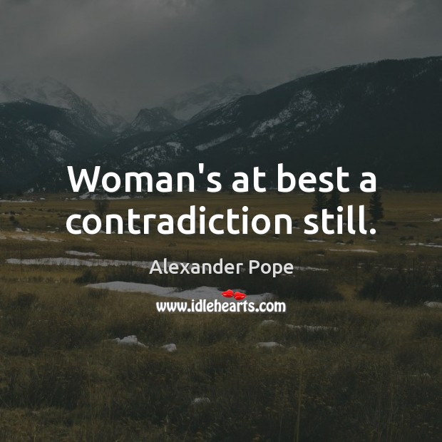 Woman’s at best a contradiction still. Alexander Pope Picture Quote