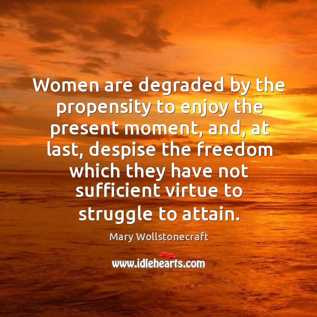 Women are degraded by the propensity to enjoy the present moment Image