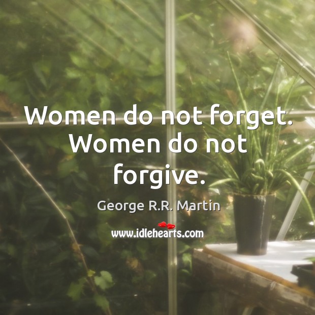 Women do not forget. Women do not forgive. George R.R. Martin Picture Quote