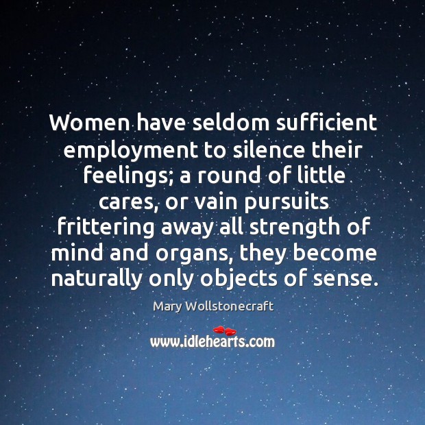 Women have seldom sufficient employment to silence their feelings Image