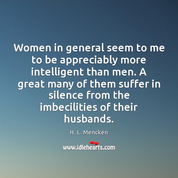 Women in general seem to me to be appreciably more intelligent than Image
