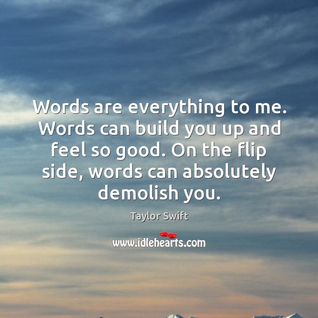 Words are everything to me. Words can build you up and feel Image