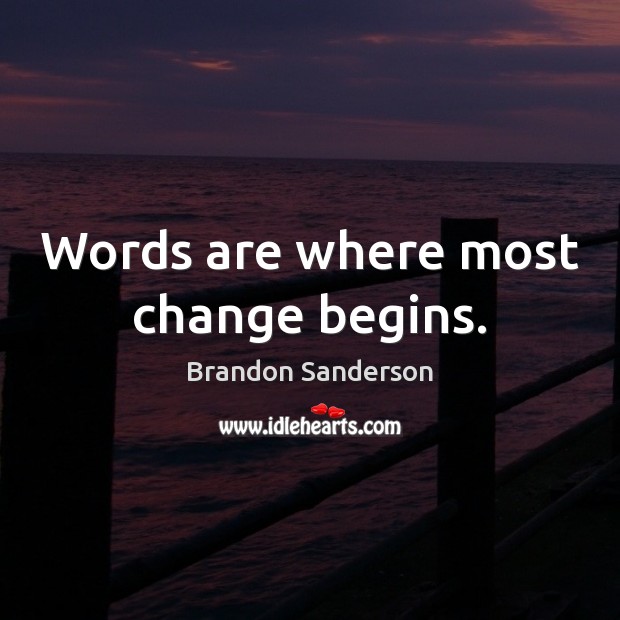 Words are where most change begins. Brandon Sanderson Picture Quote