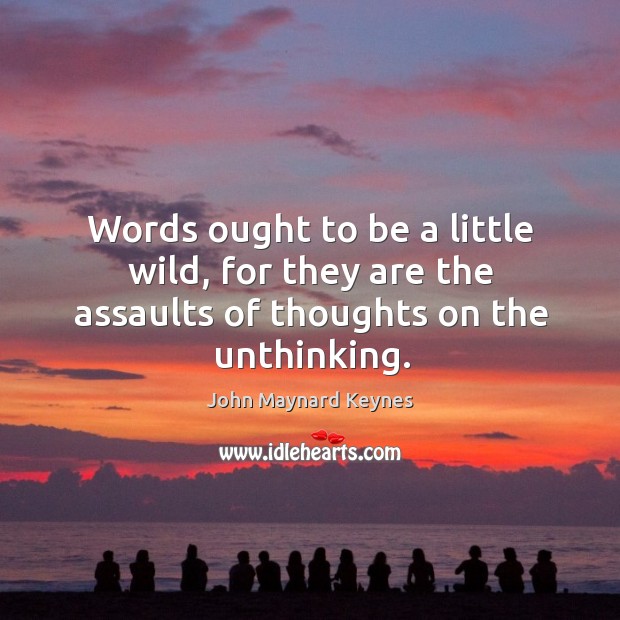 Words ought to be a little wild, for they are the assaults of thoughts on the unthinking. Image