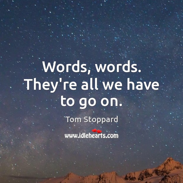 Words, words. They’re all we have to go on. Picture Quotes Image