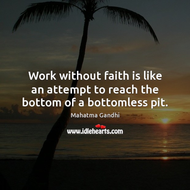 Work without faith is like an attempt to reach the bottom of a bottomless pit. Image