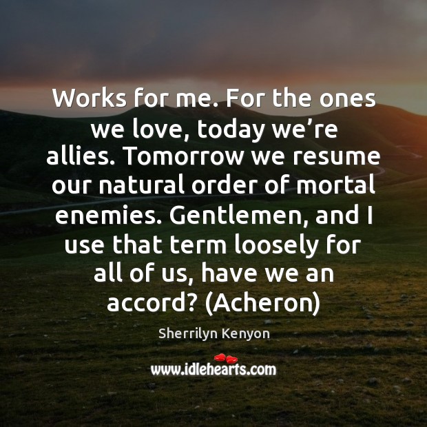 Works for me. For the ones we love, today we’re allies. Picture Quotes Image