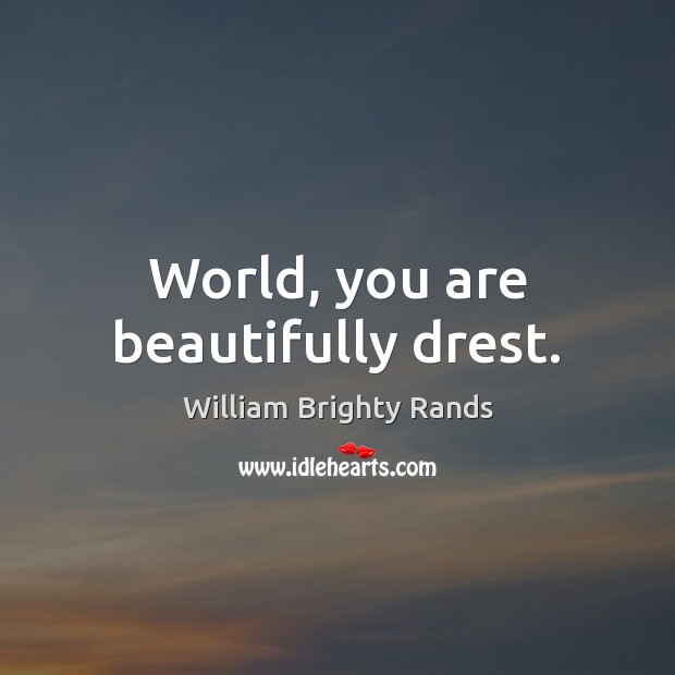 World, you are beautifully drest. Image