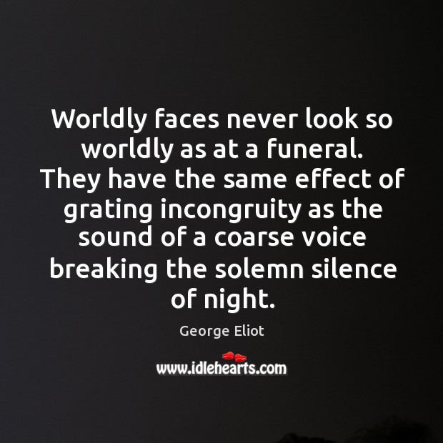 Worldly faces never look so worldly as at a funeral. Image