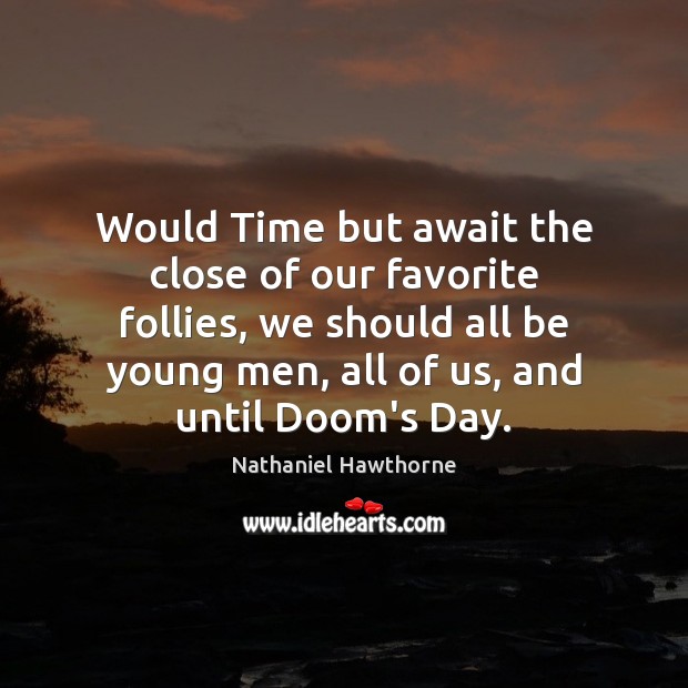 Would Time but await the close of our favorite follies, we should Picture Quotes Image