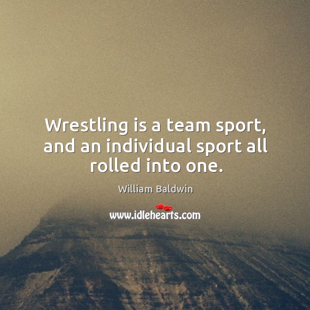 Wrestling is a team sport, and an individual sport all rolled into one. Team Quotes Image