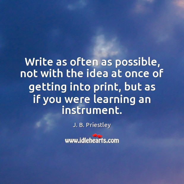 Write as often as possible, not with the idea at once of J. B. Priestley Picture Quote