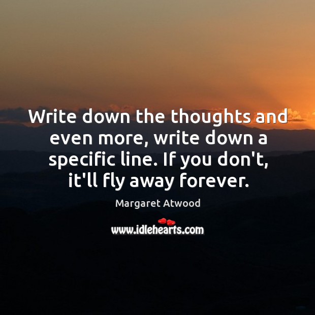 Write down the thoughts and even more, write down a specific line. Image