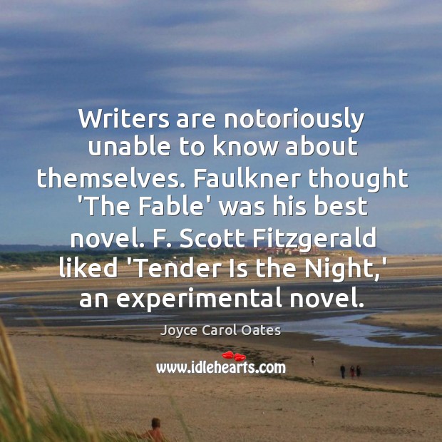 Writers are notoriously unable to know about themselves. Faulkner thought ‘The Fable’ Joyce Carol Oates Picture Quote