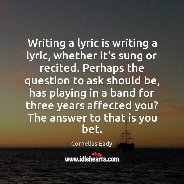 Writing a lyric is writing a lyric, whether it’s sung or recited. Cornelius Eady Picture Quote