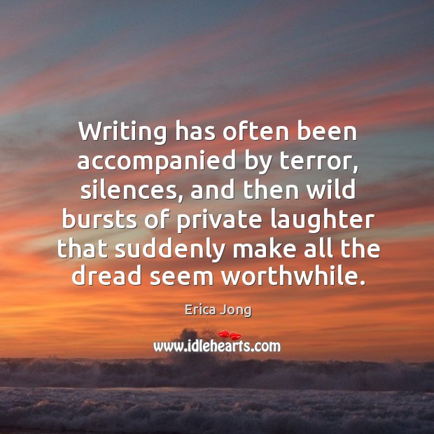 Writing has often been accompanied by terror, silences, and then wild bursts Laughter Quotes Image