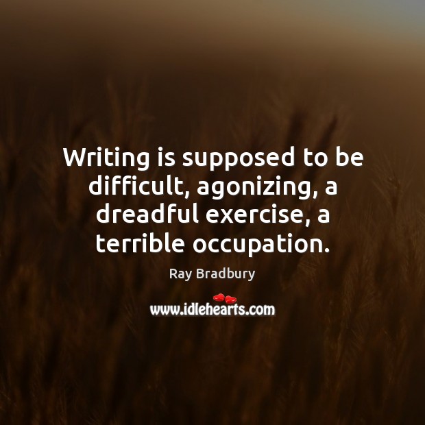 Writing is supposed to be difficult, agonizing, a dreadful exercise, a terrible Image