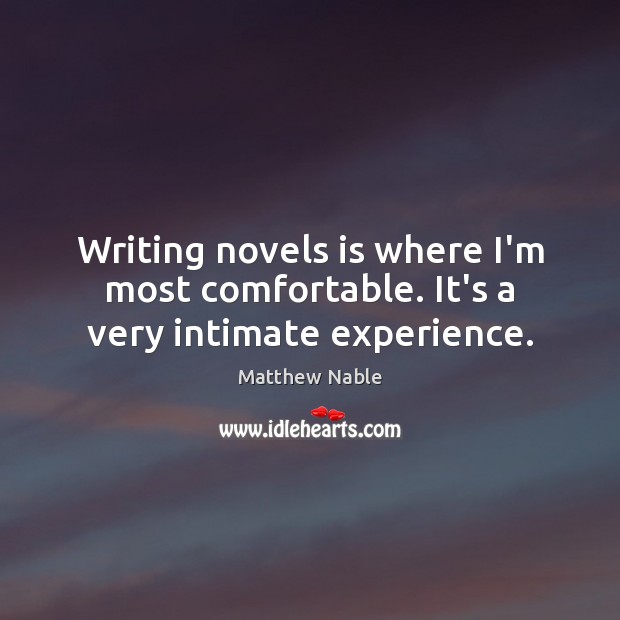 Writing novels is where I’m most comfortable. It’s a very intimate experience. Image