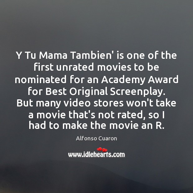 Y Tu Mama Tambien’ is one of the first unrated movies to Alfonso Cuaron Picture Quote