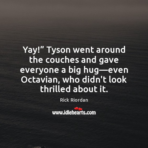 Yay!” Tyson went around the couches and gave everyone a big hug— Rick Riordan Picture Quote