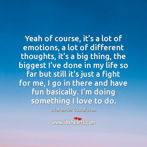 Yeah of course, it’s a lot of emotions, a lot of different Alexander Gustafsson Picture Quote