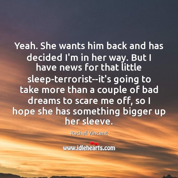 Yeah. She wants him back and has decided I’m in her way. Image