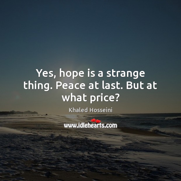Yes, hope is a strange thing. Peace at last. But at what price? Hope Quotes Image