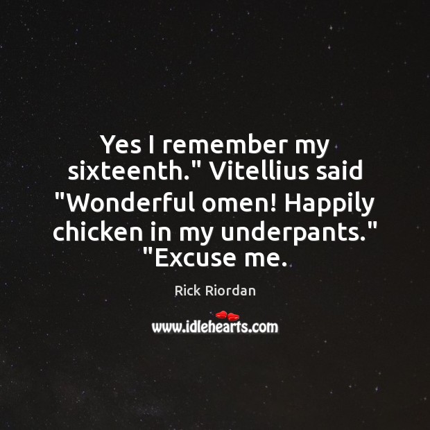 Yes I remember my sixteenth.” Vitellius said “Wonderful omen! Happily chicken in Image