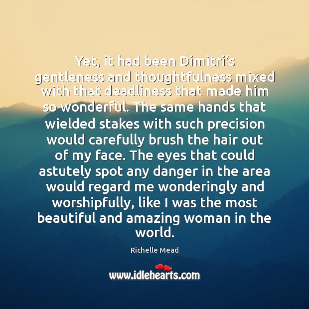 Yet, it had been Dimitri’s gentleness and thoughtfulness mixed with that Richelle Mead Picture Quote