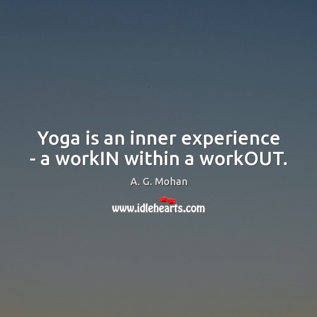 Yoga is an inner experience – a workIN within a workOUT. Picture Quotes Image