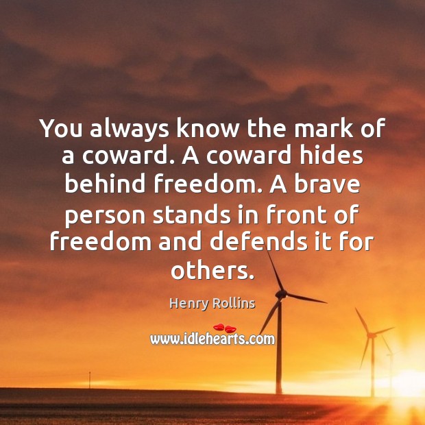 You always know the mark of a coward. A coward hides behind Image