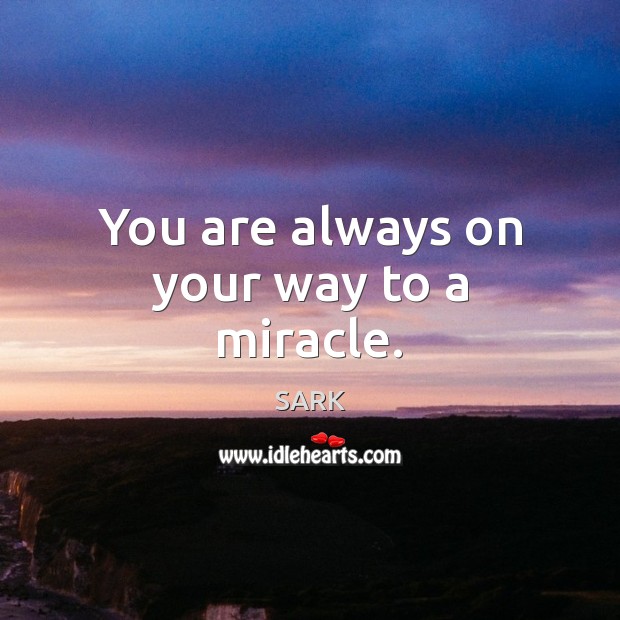 You are always on your way to a miracle. Picture Quotes Image