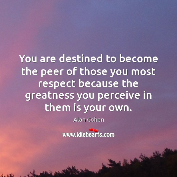 You are destined to become the peer of those you most respect Respect Quotes Image