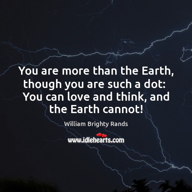 You are more than the Earth, though you are such a dot: William Brighty Rands Picture Quote